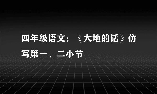 四年级语文：《大地的话》仿写第一、二小节