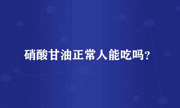 硝酸甘油正常人能吃吗？