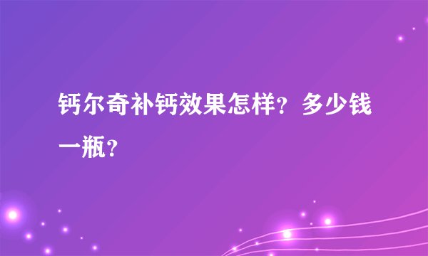 钙尔奇补钙效果怎样？多少钱一瓶？