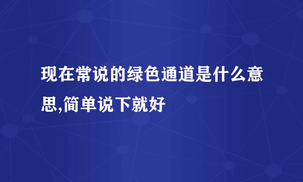 现在常说的绿色通道是什么意思,简单说下就好
