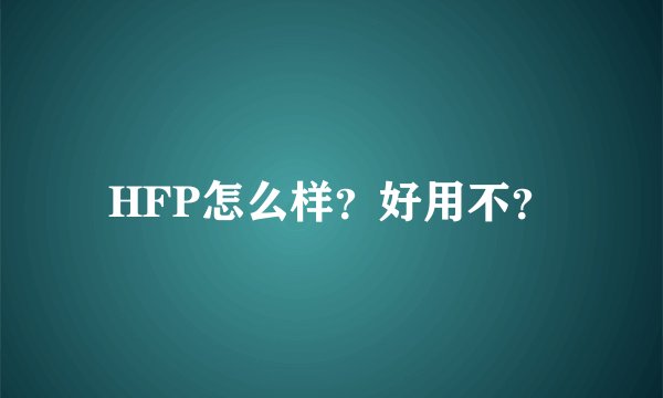 HFP怎么样？好用不？