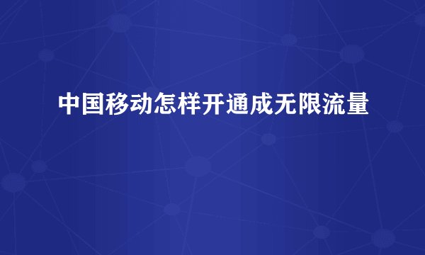 中国移动怎样开通成无限流量