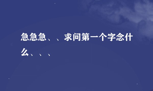 急急急、、求问第一个字念什么、、、