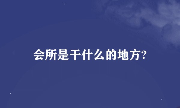 会所是干什么的地方?