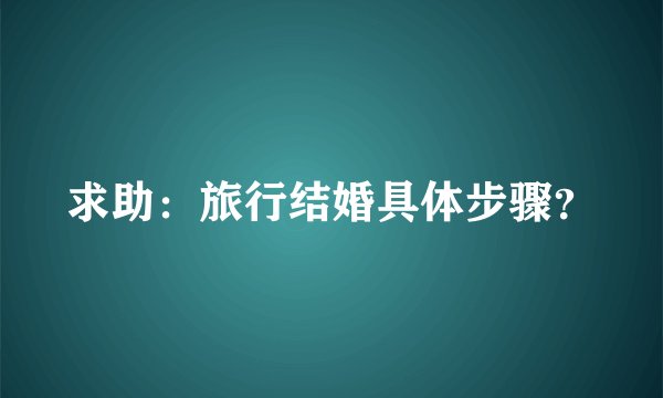 求助：旅行结婚具体步骤？