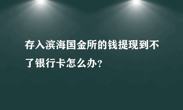 存入滨海国金所的钱提现到不了银行卡怎么办？