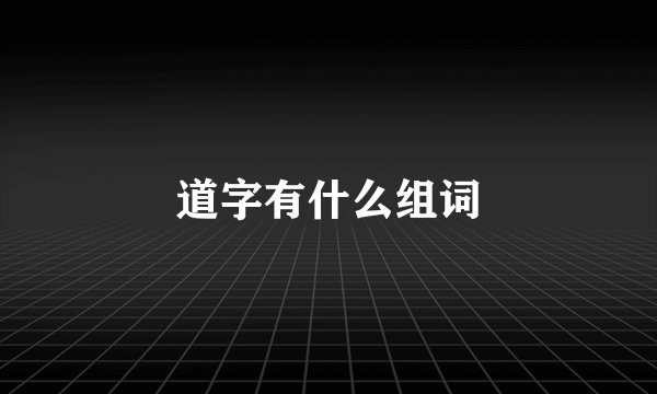 道字有什么组词
