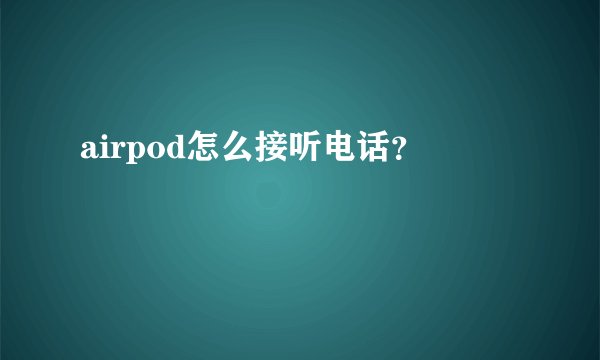 airpod怎么接听电话？