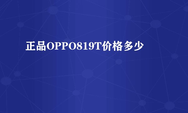 正品OPPO819T价格多少