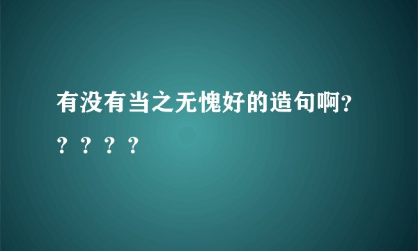 有没有当之无愧好的造句啊？？？？？