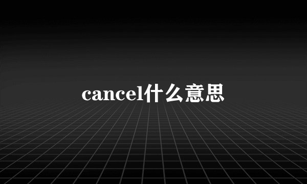 cancel什么意思