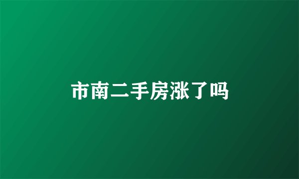 市南二手房涨了吗