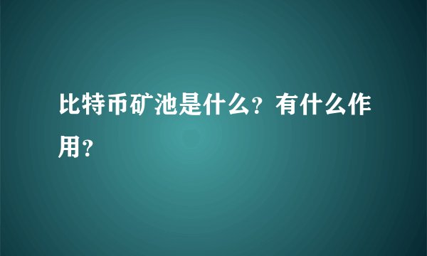 比特币矿池是什么？有什么作用？