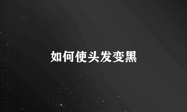 如何使头发变黑