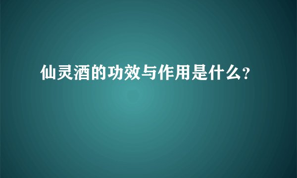 仙灵酒的功效与作用是什么？