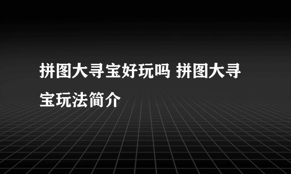 拼图大寻宝好玩吗 拼图大寻宝玩法简介