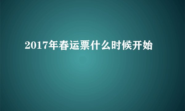 2017年春运票什么时候开始
