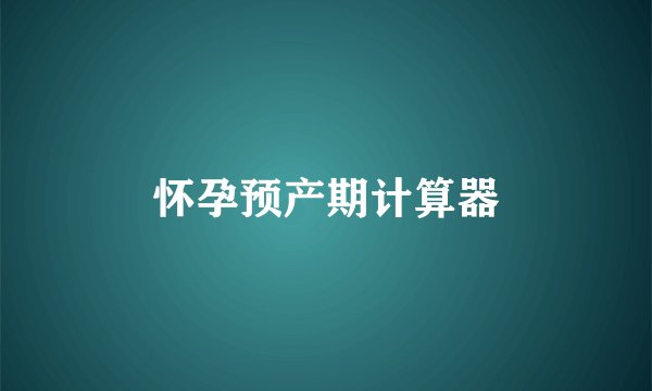 怀孕预产期计算器