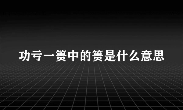 功亏一篑中的篑是什么意思