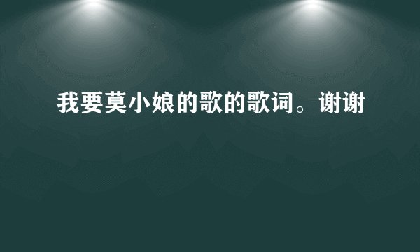 我要莫小娘的歌的歌词。谢谢