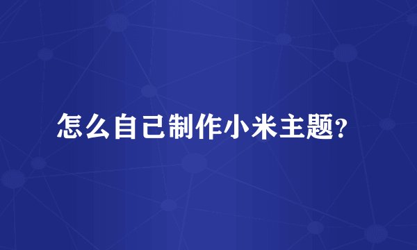 怎么自己制作小米主题？