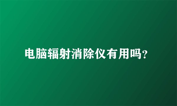 电脑辐射消除仪有用吗？