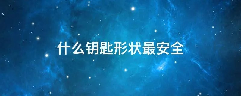 什么钥匙形状最安全