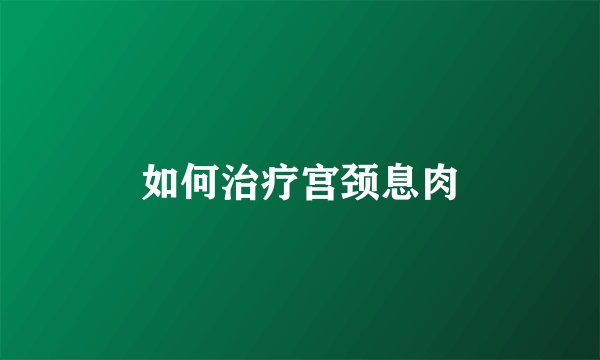 如何治疗宫颈息肉