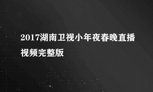 2017湖南卫视小年夜春晚直播视频完整版