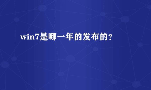 win7是哪一年的发布的？