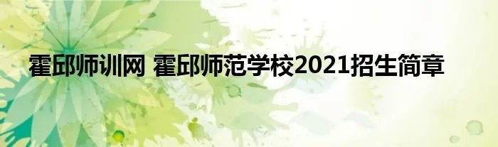 霍邱师训网 霍邱师范学校2021招生简章