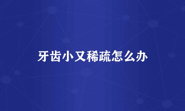 牙齿小又稀疏怎么办