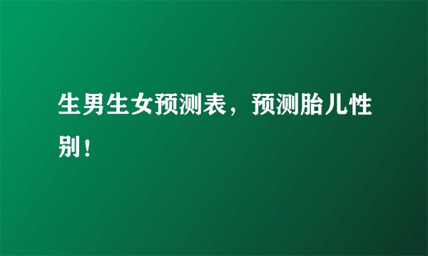 生男生女预测表，预测胎儿性别！