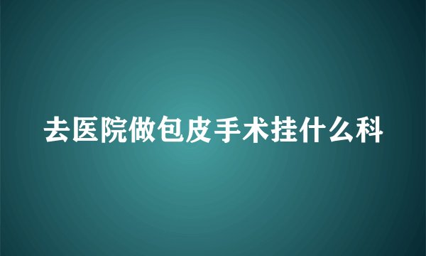 去医院做包皮手术挂什么科