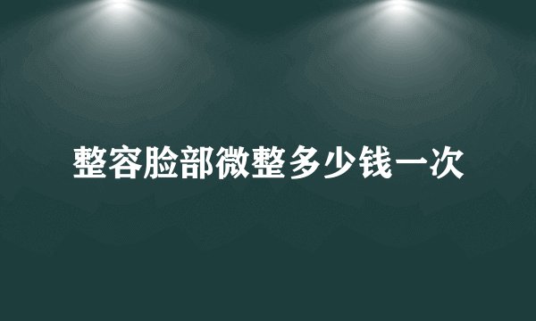整容脸部微整多少钱一次