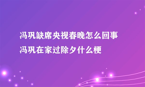 冯巩缺席央视春晚怎么回事 冯巩在家过除夕什么梗