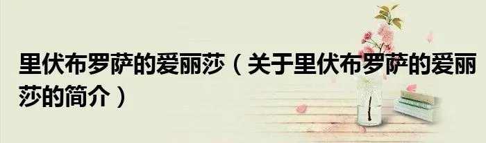 里伏布罗萨的爱丽莎（关于里伏布罗萨的爱丽莎的简介）