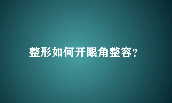 整形如何开眼角整容？