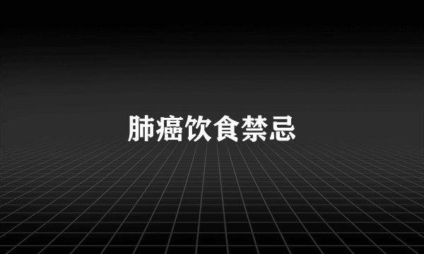 肺癌饮食禁忌