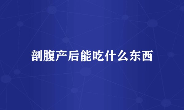 剖腹产后能吃什么东西