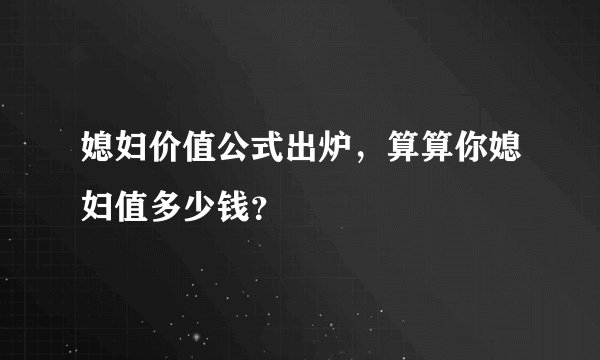 媳妇价值公式出炉，算算你媳妇值多少钱？