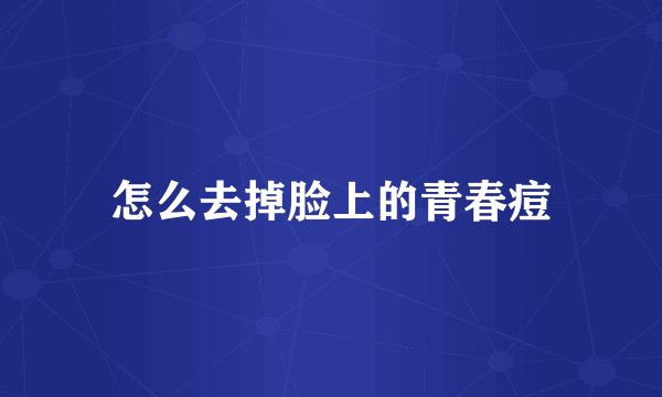 怎么去掉脸上的青春痘