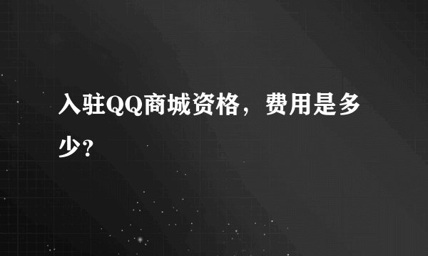 入驻QQ商城资格，费用是多少？