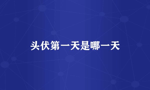 头伏第一天是哪一天
