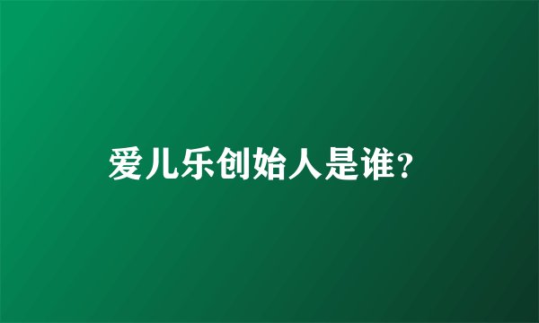 爱儿乐创始人是谁？