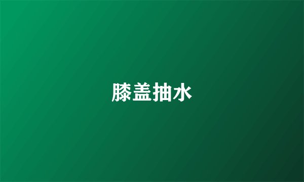 膝盖抽水