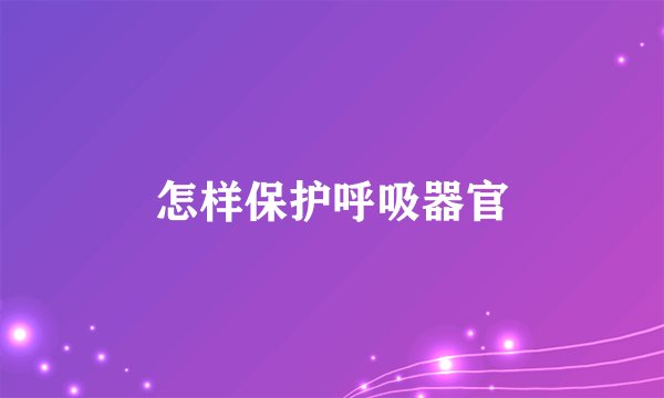 怎样保护呼吸器官