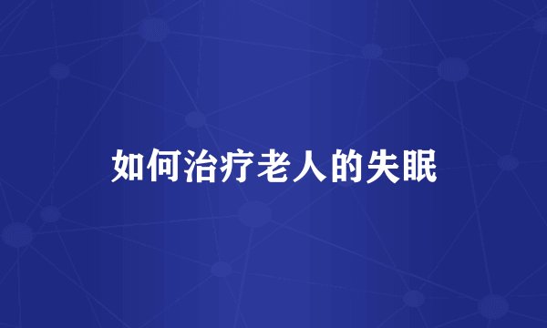 如何治疗老人的失眠