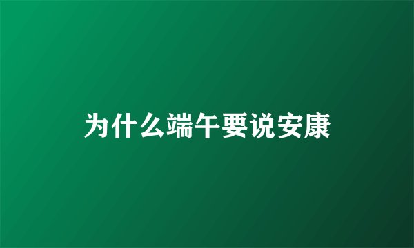 为什么端午要说安康
