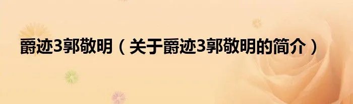 爵迹3郭敬明（关于爵迹3郭敬明的简介）